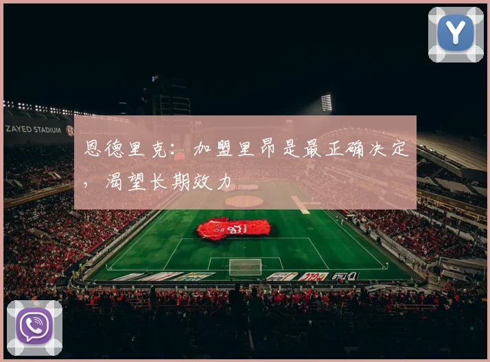 恩德里克：加盟里昂是最正确决定，渴望长期效力